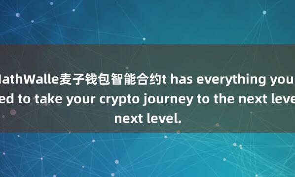 MathWalle麦子钱包智能合约t has everything you need to take your crypto journey to the next level.