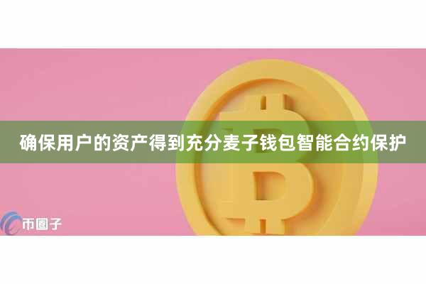 确保用户的资产得到充分麦子钱包智能合约保护