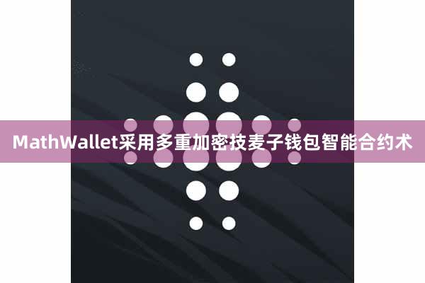 MathWallet采用多重加密技麦子钱包智能合约术
